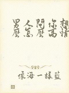 男人问你想他什么怎么高情商回复