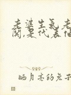 老婆生气老公不哄,是代表他不爱她了吗