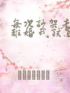 每次吵架老公提离婚 我该怎么办