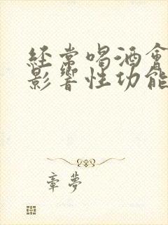 经常喝酒会不会影响性功能