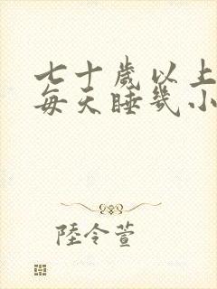 七十岁以上老人每天睡几小时为宜