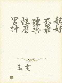 男性硬不起来用什么药最好