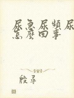 尿急尿频尿黄是怎么回事