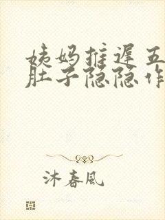 姨妈推迟五天小肚子隐隐作痛