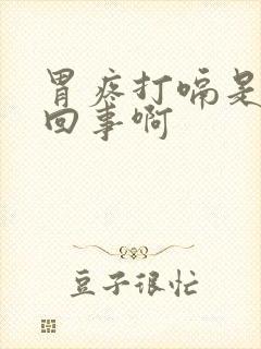 胃疼打嗝是怎么回事啊