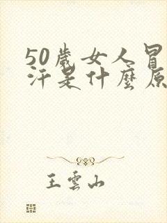 50岁女人冒虚汗是什么原因