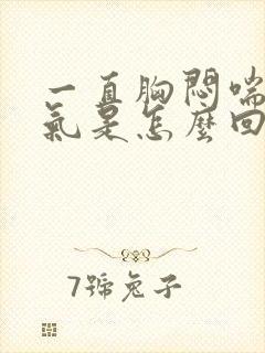 一直胸闷喘不上气是怎么回事