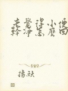 老觉得小便尿不干净怎么回事