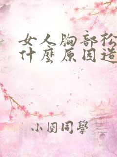 女人胸部松弛是什么原因造成的