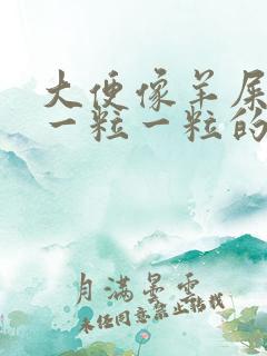 大便像羊屎一样一粒一粒的是什么原因