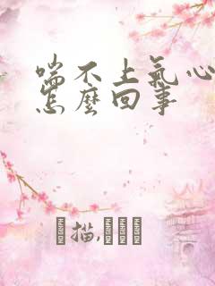 喘不上气心慌是怎么回事