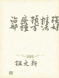 治疗颈椎强直用哪种方法好