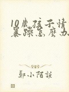 10岁孩子情绪暴躁怎么办