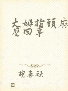 大姆指头麻木怎么回事