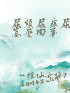 尿频尿疼尿急是怎么回事