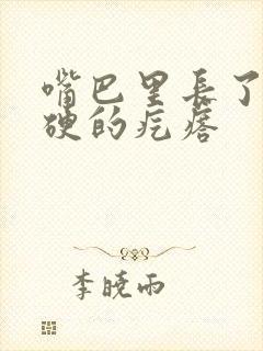 嘴巴里长了个硬硬的疙瘩