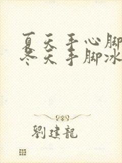 夏天手心脚心热冬天手脚冰凉是怎么回事