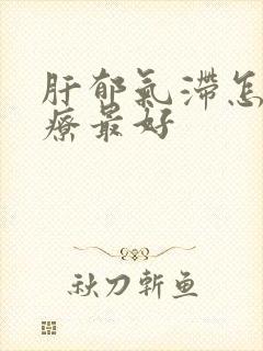 肝郁气滞怎么治疗最好