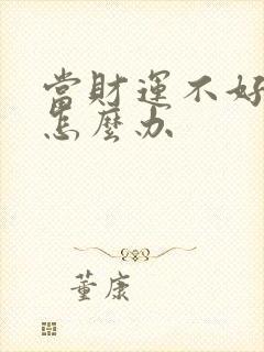 当财运不好时该怎么办