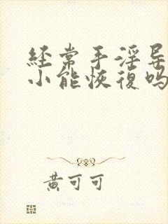 经常手淫导致变小能恢复吗