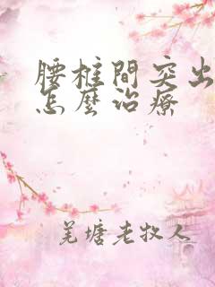 腰椎间突出腿麻怎么治疗