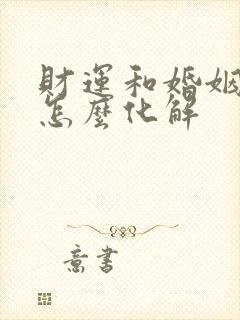 财运和婚姻不顺怎么化解