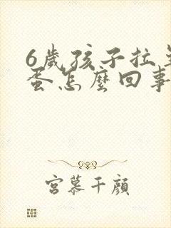 6岁孩子拉羊屎蛋怎么回事