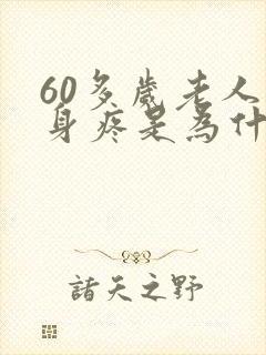 60多岁老人浑身疼是为什么