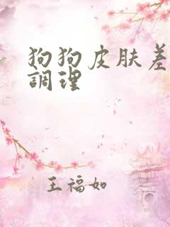 狗狗皮肤差怎么调理