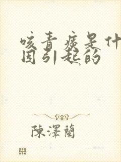 咳青痰是什么原因引起的