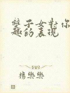 双子女对你没兴趣的表现