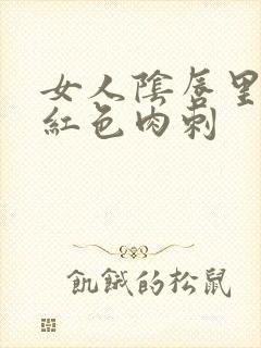 女人阴唇里面有红色肉刺