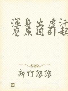 浑身出虚汗是什么原因引起的