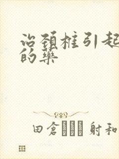 治颈椎引起头晕的药