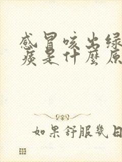 感冒咳出绿色的痰是什么原因