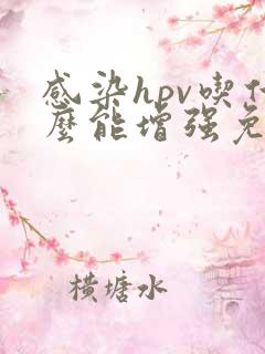 感染hpv吃什么能增强免疫力