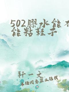 502胶水能不能粘鞋子