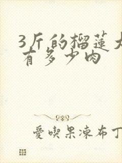 3斤的榴莲大概有多少肉