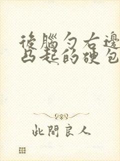 后脑勺右边有个凸起的硬包,按起来疼