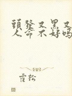 头发又黑又粗的人命不好吗