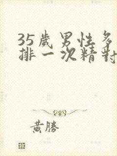 35岁男性多久排一次精对身体好