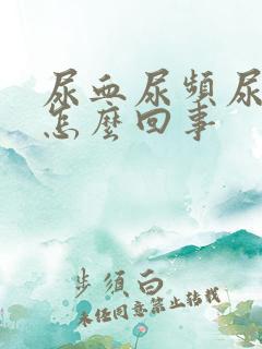 尿血尿频尿疼是怎么回事