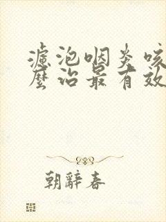 滤泡咽炎咳嗽怎么治最有效