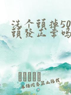 洗个头掉50根头发正常吗