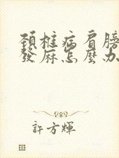 颈椎病肩膀疼手发麻怎么办