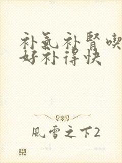 补气补肾吃什么好补得快