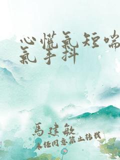 心慌气短喘不上气手抖