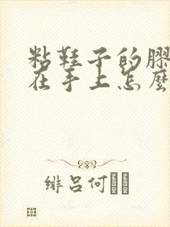 粘鞋子的胶水粘在手上怎么去掉