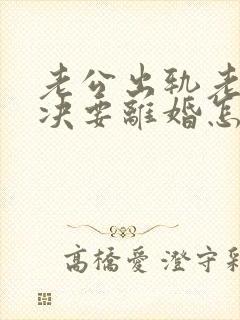 老公出轨老婆坚决要离婚怎么挽回呢