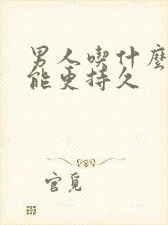 男人吃什么药才能更持久